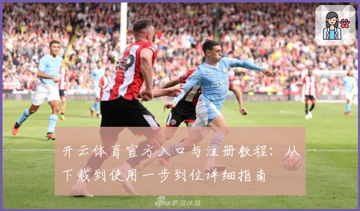 开云体育官方入口与注册教程：从下载到使用一步到位详细指南