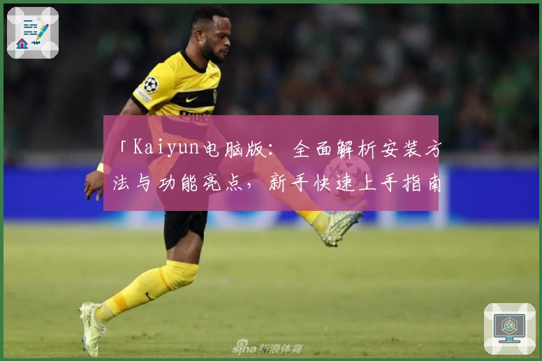 「Kaiyun电脑版：全面解析安装方法与功能亮点，新手快速上手指南」