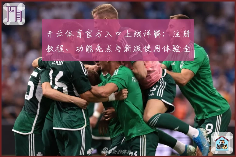 开云体育官方入口上线详解：注册教程、功能亮点与新版使用体验全解析