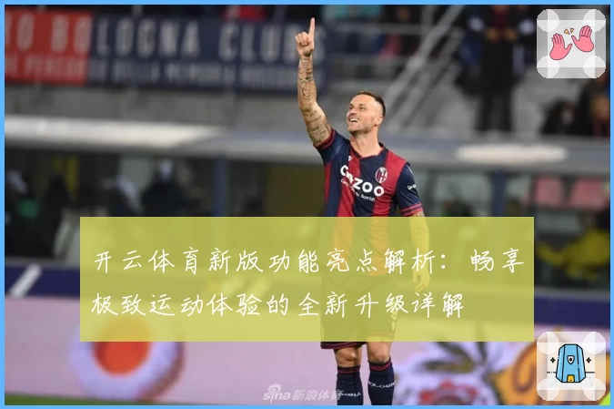 开云体育新版功能亮点解析：畅享极致运动体验的全新升级详解