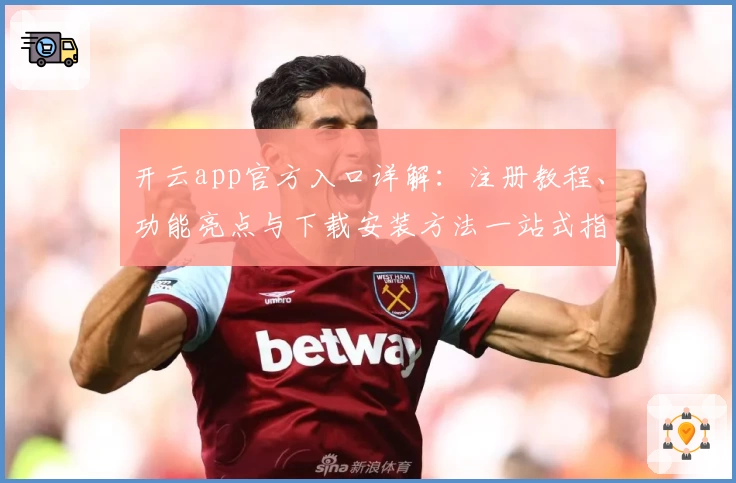 开云app官方入口详解：注册教程、功能亮点与下载安装方法一站式指南