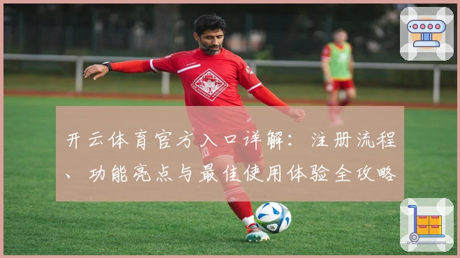 开云体育官方入口详解：注册流程、功能亮点与最佳使用体验全攻略