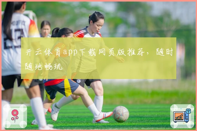 开云体育app下载网页版推荐，随时随地畅玩