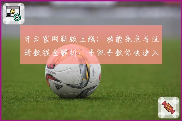 开云官网新版上线：功能亮点与注册教程全解析，手把手教你快速入门